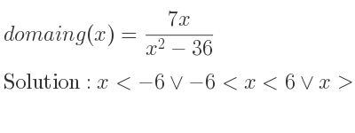 The domain of g(x)=(7x)/(x^2-36) is x<-6\lor-6<x<6\lor x>6